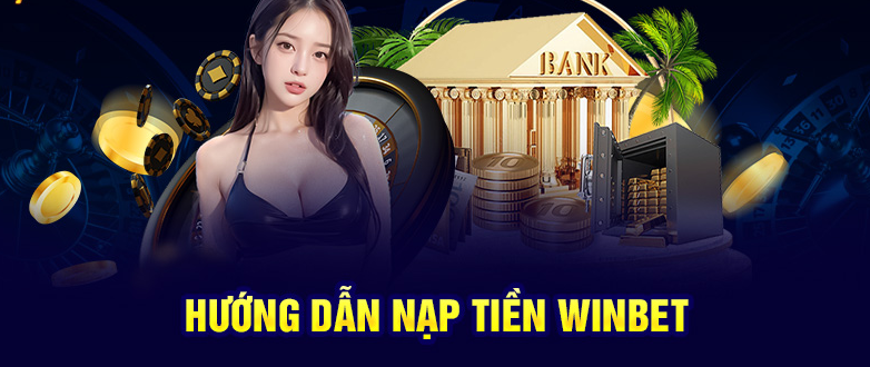 Hướng Dẫn Chi Tiết Các Hình Thức Nạp Tiền Phổ Biến trên winbet